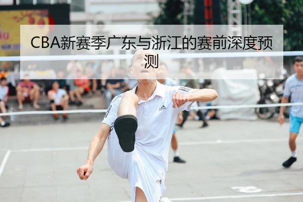 CBA新赛季广东与浙江的赛前深度预测