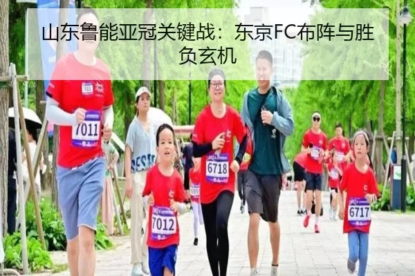 山东鲁能亚冠关键战：东京FC布阵与胜负玄机